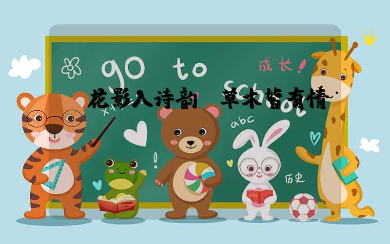 花影入诗韵,草木皆有情